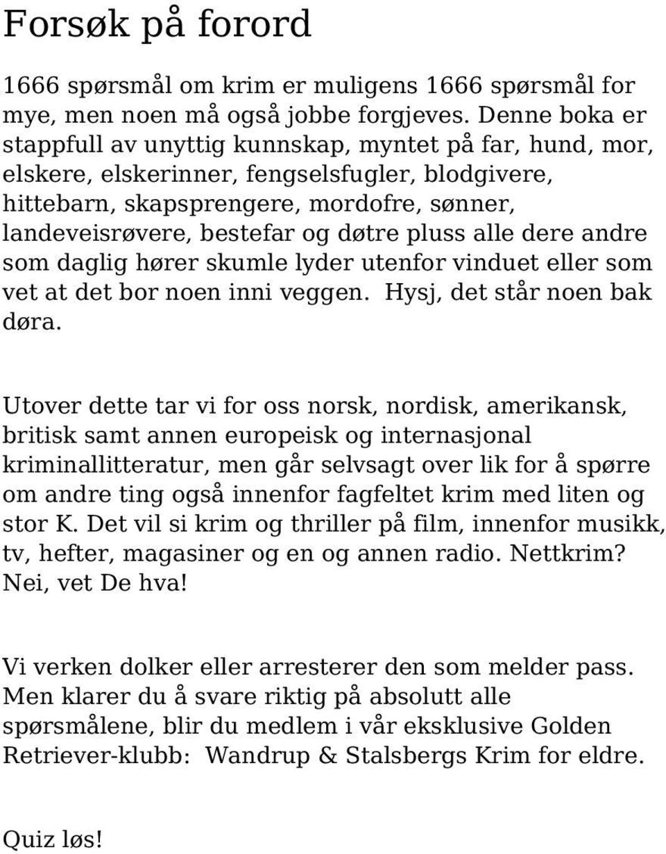 pluss alle dere andre som daglig hører skumle lyder utenfor vinduet eller som vet at det bor noen inni veggen. Hysj, det står noen bak døra.