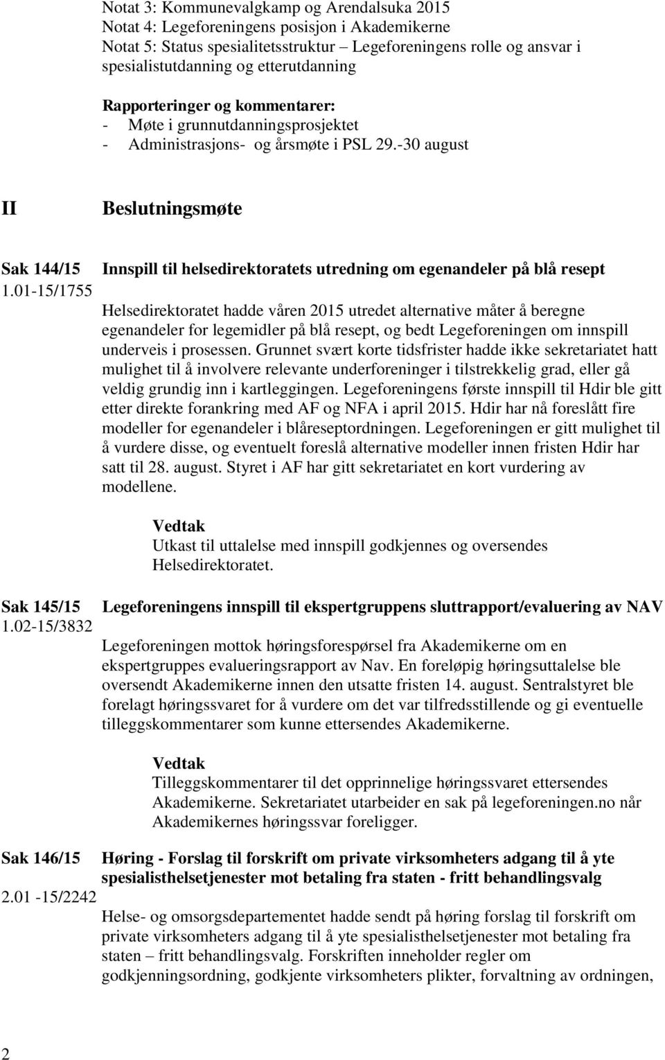 01-15/1755 Innspill til helsedirektoratets utredning om egenandeler på blå resept Helsedirektoratet hadde våren 2015 utredet alternative måter å beregne egenandeler for legemidler på blå resept, og