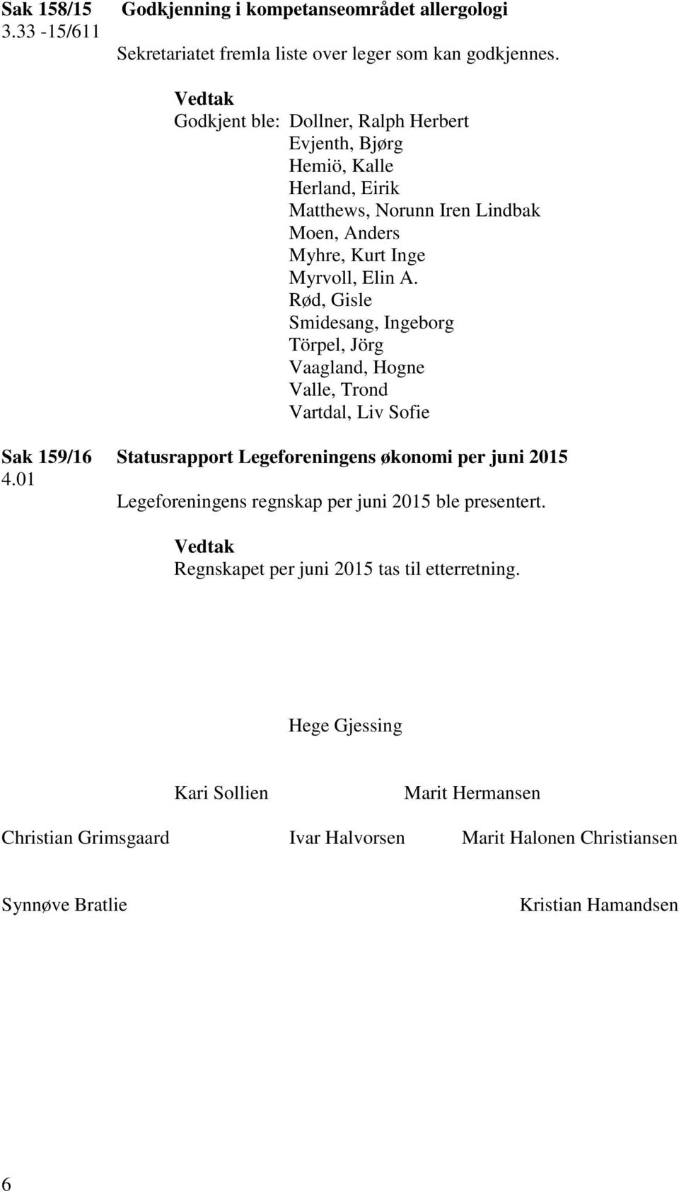 Rød, Gisle Smidesang, Ingeborg Törpel, Jörg Vaagland, Hogne Valle, Trond Vartdal, Liv Sofie Sak 159/16 Statusrapport Legeforeningens økonomi per juni 2015 4.