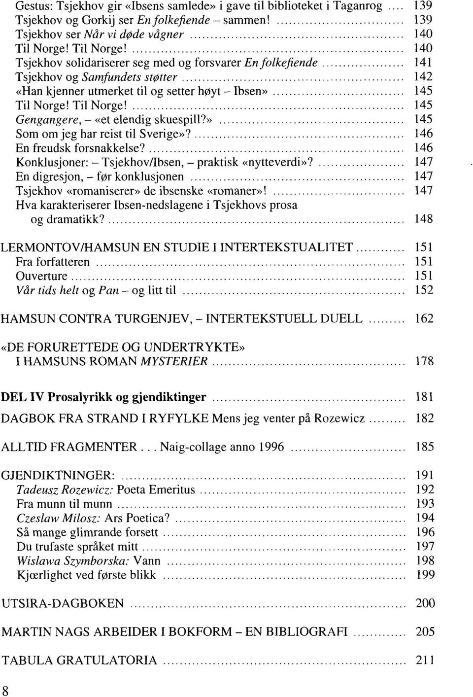 Til Norge! 145 Gengangere, - «et elendig skuespill?» 145 Som om jeg har reist til Sverige»? 146 En freudsk forsnakkelse? 146 Konklusjoner: - Tsjekhov/Ibsen, - praktisk «nytteverdi»?