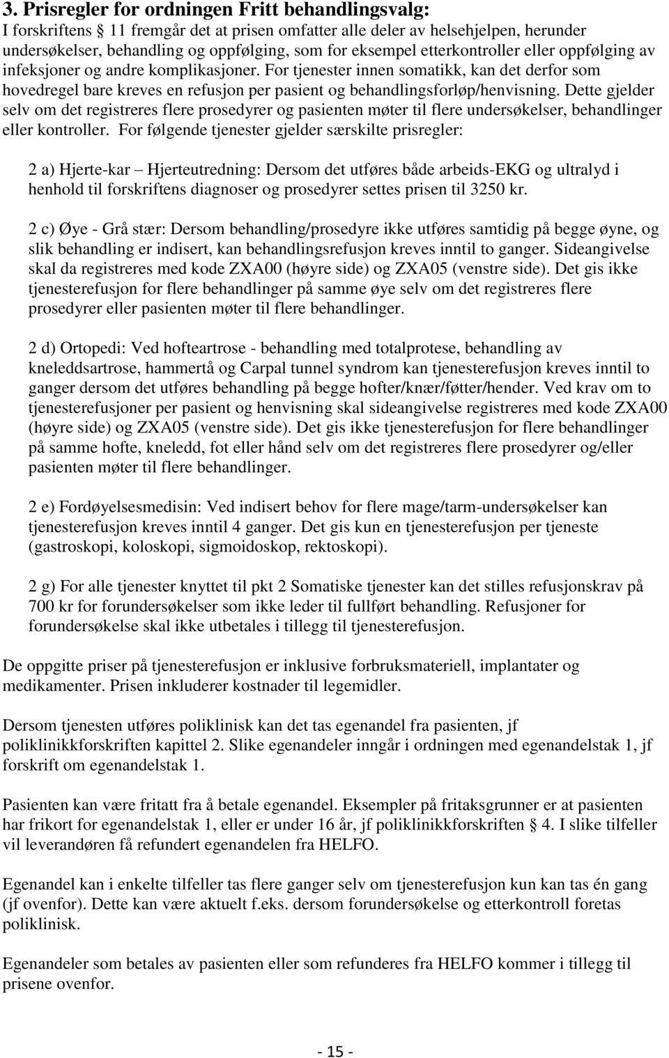 For tjenester innen somatikk, kan det derfor som hovedregel bare kreves en refusjon per pasient og behandlingsforløp/henvisning.