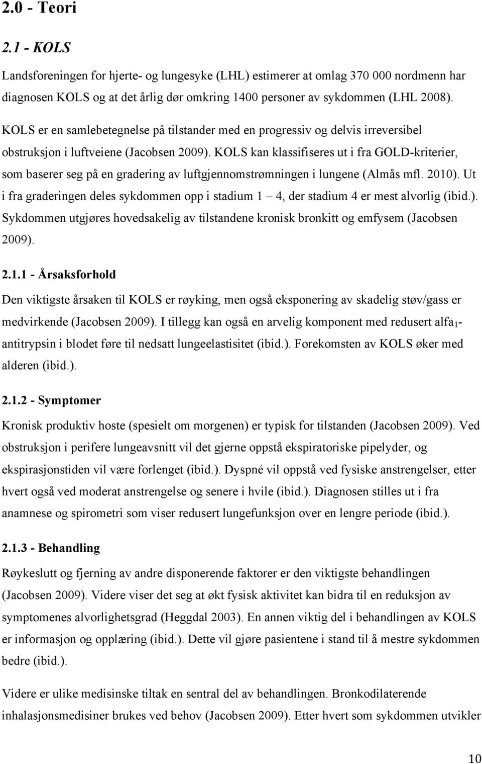 KOLS kan klassifiseres ut i fra GOLD-kriterier, som baserer seg på en gradering av luftgjennomstrømningen i lungene (Almås mfl. 2010).