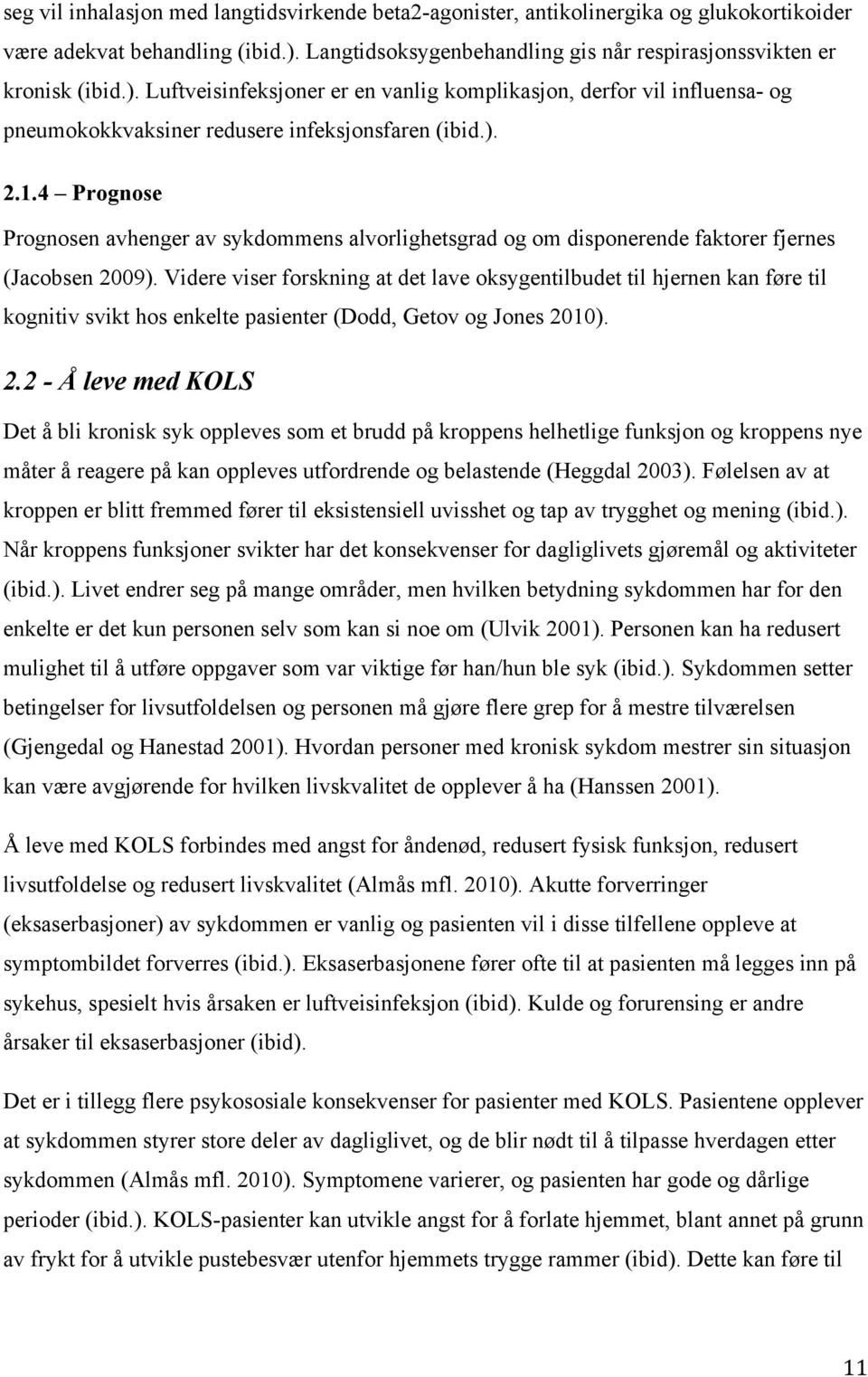 1.4 Prognose Prognosen avhenger av sykdommens alvorlighetsgrad og om disponerende faktorer fjernes (Jacobsen 2009).