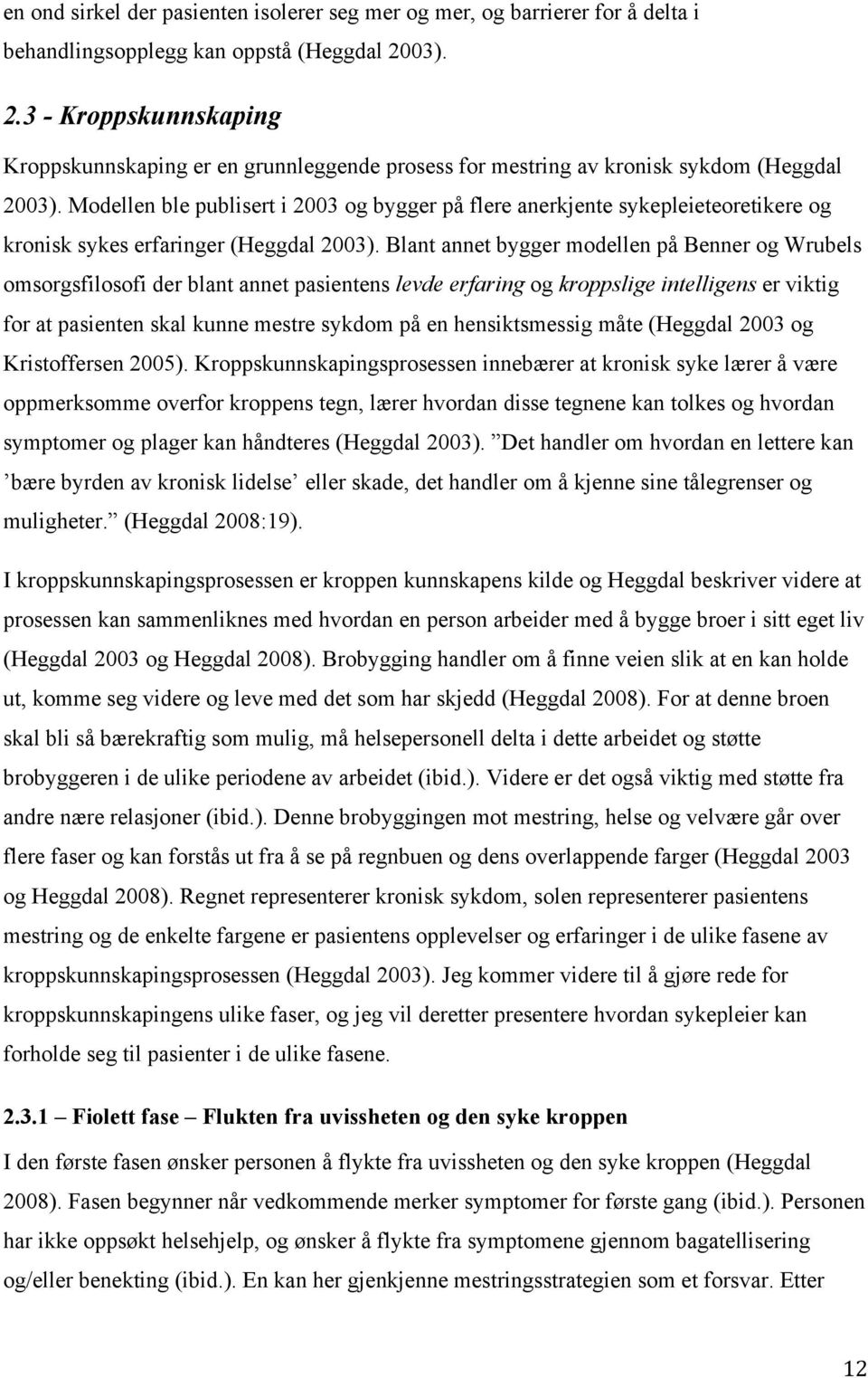 Modellen ble publisert i 2003 og bygger på flere anerkjente sykepleieteoretikere og kronisk sykes erfaringer (Heggdal 2003).