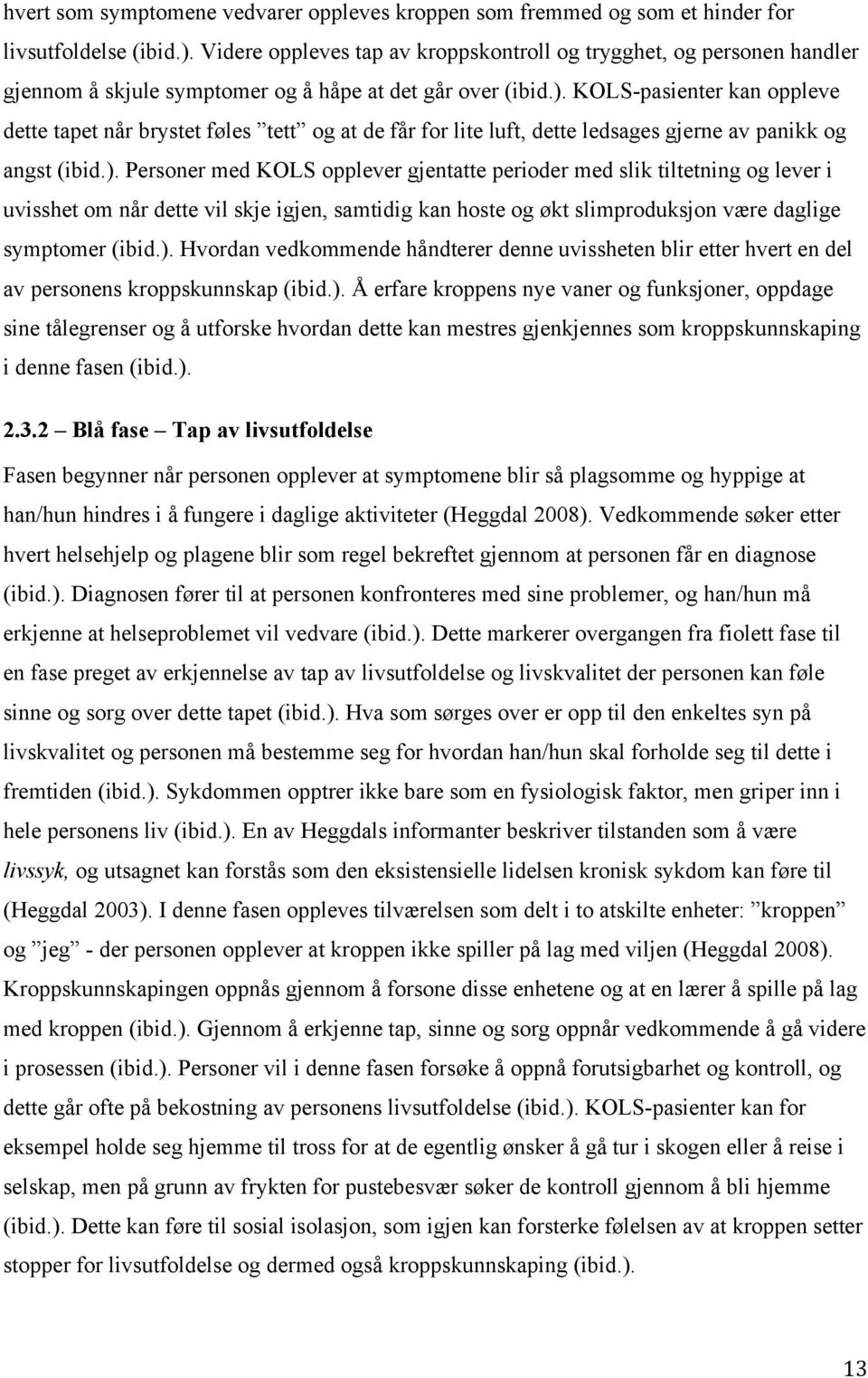 KOLS-pasienter kan oppleve dette tapet når brystet føles tett og at de får for lite luft, dette ledsages gjerne av panikk og angst (ibid.).