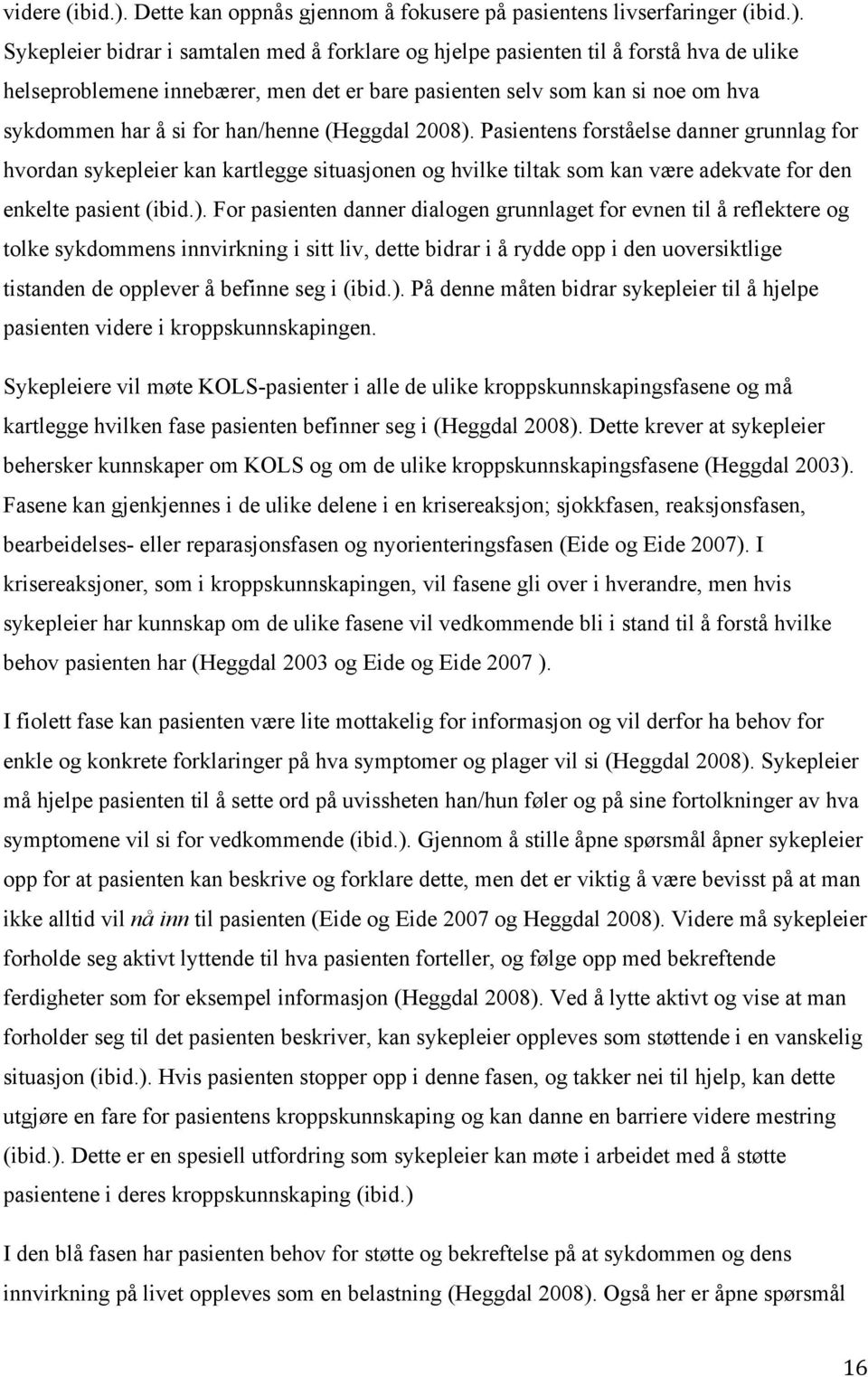 Sykepleier bidrar i samtalen med å forklare og hjelpe pasienten til å forstå hva de ulike helseproblemene innebærer, men det er bare pasienten selv som kan si noe om hva sykdommen har å si for