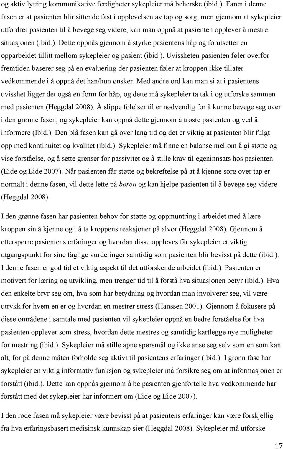 mestre situasjonen (ibid.). Dette oppnås gjennom å styrke pasientens håp og forutsetter en opparbeidet tillitt mellom sykepleier og pasient (ibid.). Uvissheten pasienten føler overfor fremtiden baserer seg på en evaluering der pasienten føler at kroppen ikke tillater vedkommende i å oppnå det han/hun ønsker.