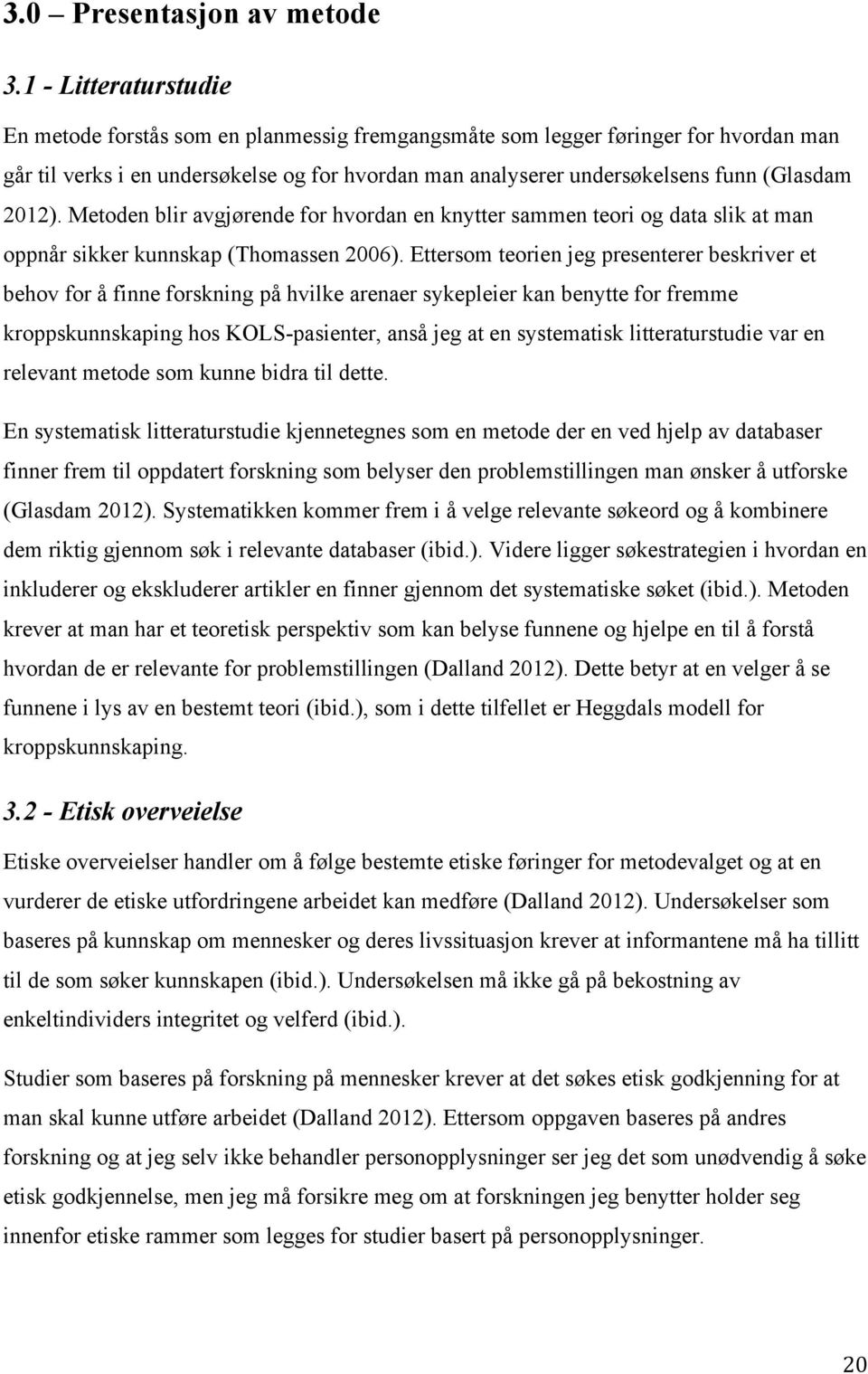 2012). Metoden blir avgjørende for hvordan en knytter sammen teori og data slik at man oppnår sikker kunnskap (Thomassen 2006).