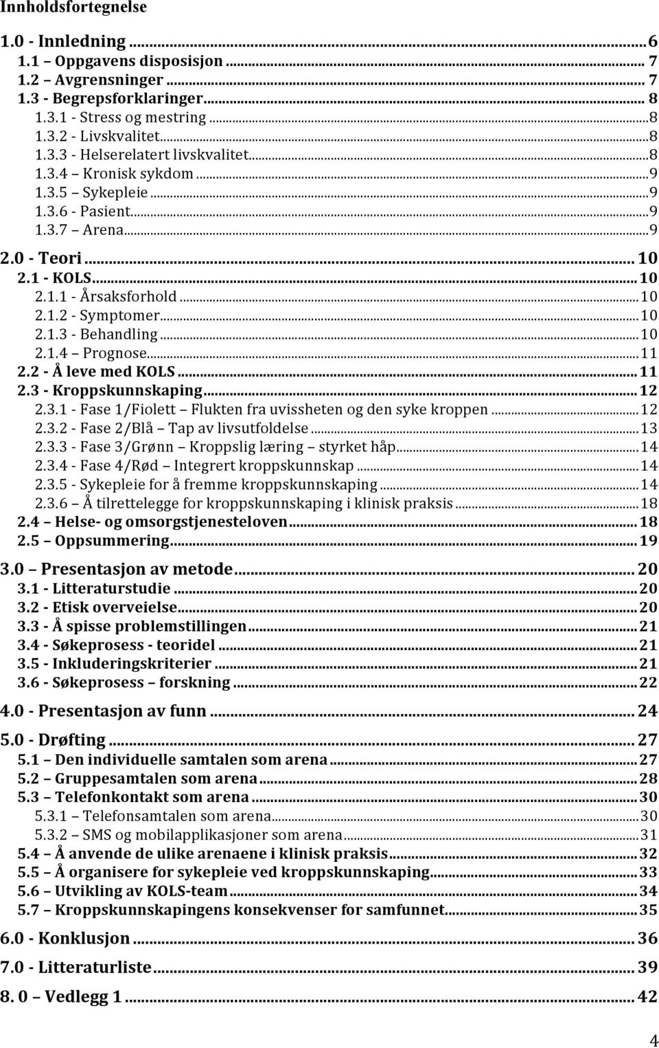 ..11 2.2 - Å leve med KOLS...11 2.3 - Kroppskunnskaping...12 2.3.1 - Fase 1/Fiolett Flukten fra uvissheten og den syke kroppen...12 2.3.2 - Fase 2/Blå Tap av livsutfoldelse...13 2.3.3 - Fase 3/Grønn Kroppslig læring styrket håp.