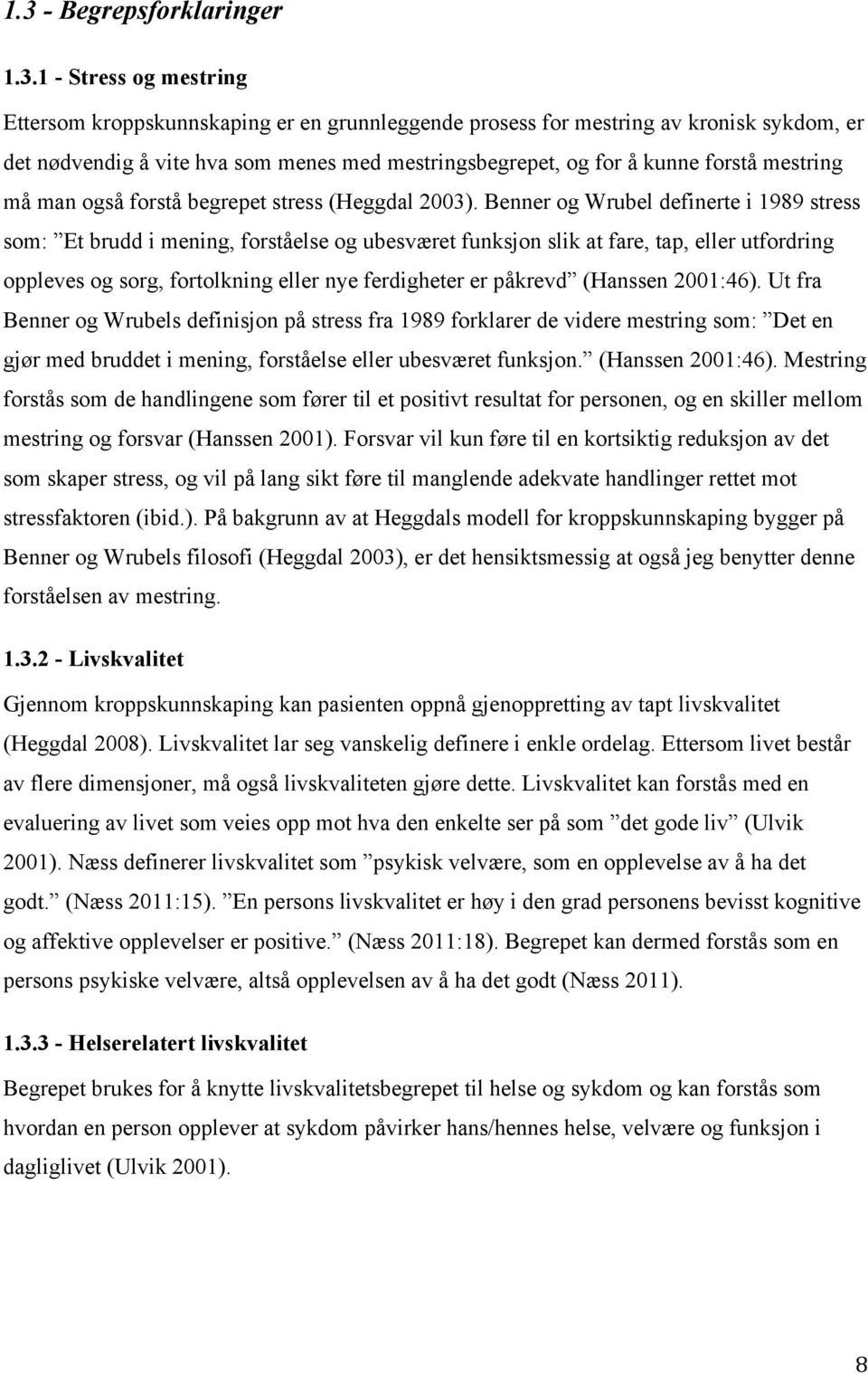 Benner og Wrubel definerte i 1989 stress som: Et brudd i mening, forståelse og ubesværet funksjon slik at fare, tap, eller utfordring oppleves og sorg, fortolkning eller nye ferdigheter er påkrevd