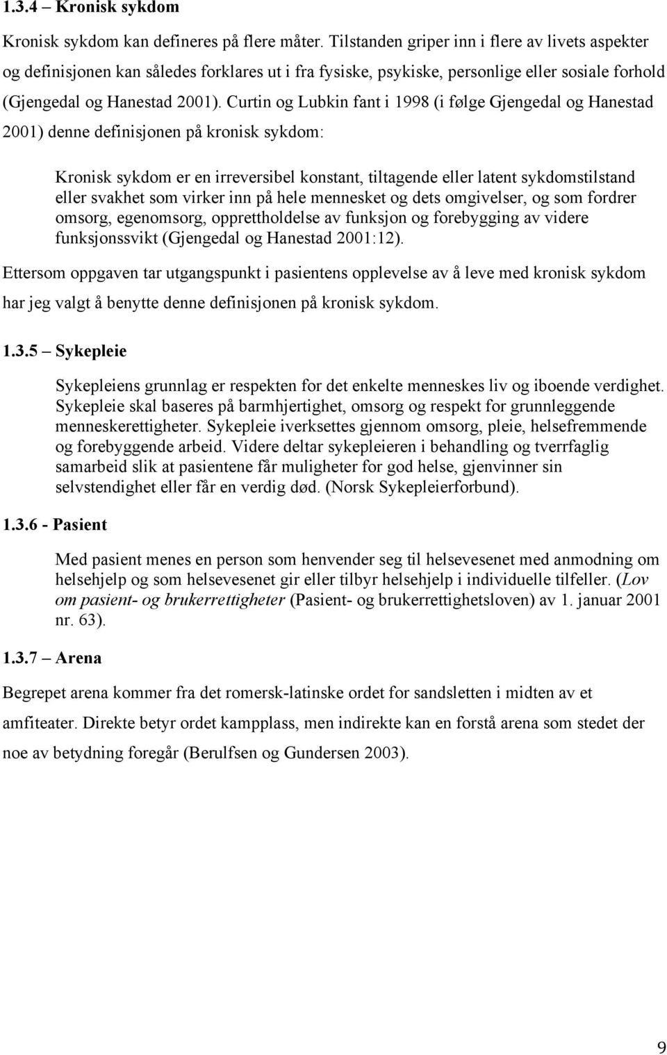 Curtin og Lubkin fant i 1998 (i følge Gjengedal og Hanestad 2001) denne definisjonen på kronisk sykdom: Kronisk sykdom er en irreversibel konstant, tiltagende eller latent sykdomstilstand eller