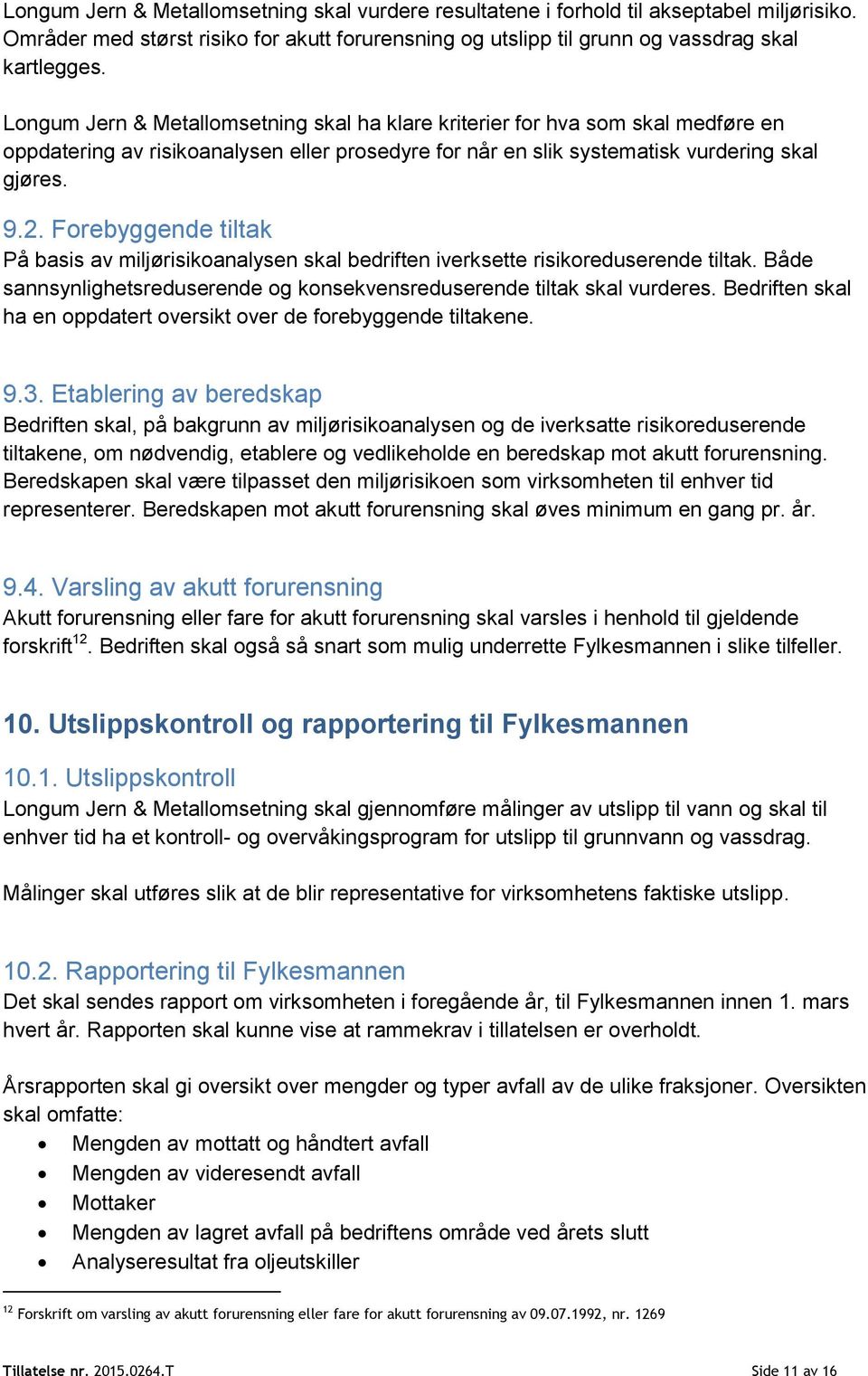 Forebyggende tiltak På basis av miljørisikoanalysen skal bedriften iverksette risikoreduserende tiltak. Både sannsynlighetsreduserende og konsekvensreduserende tiltak skal vurderes.