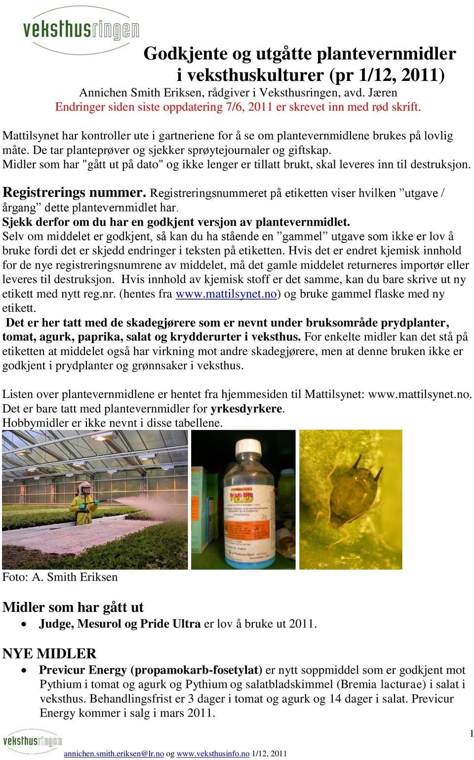 De tar planteprøver og sjekker sprøytejournaler og giftskap. Midler som har "gått ut på dato" og ikke lenger er tillatt brukt, skal leveres inn til destruksjon. Registrerings nummer.