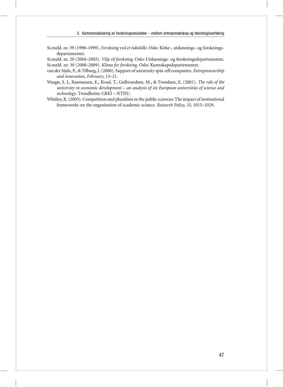 Oslo: Kunnskapsdepartementet. van der Sijde, P., & Tilburg, J. (2000). Support of university spin-off companies. Entrepreneurship and innovation, February, 13 21. Waagø, S. J., Rasmussen, E.