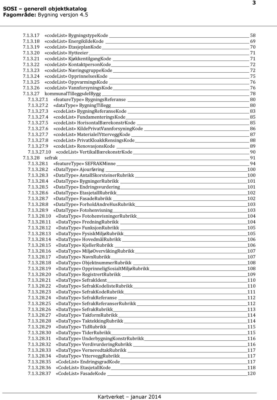 kommunaltilleggsdelbygg 78 7.1.3.27.1 «featuretype» BygningsReferanse 80 7.1.3.27.2 «datatype» BygningTillegg 80 7.1.3.27.3 «codelist» BygningReferanseKode 83 7.1.3.27.4 «codelist» FundamenteringsKode 85 7.