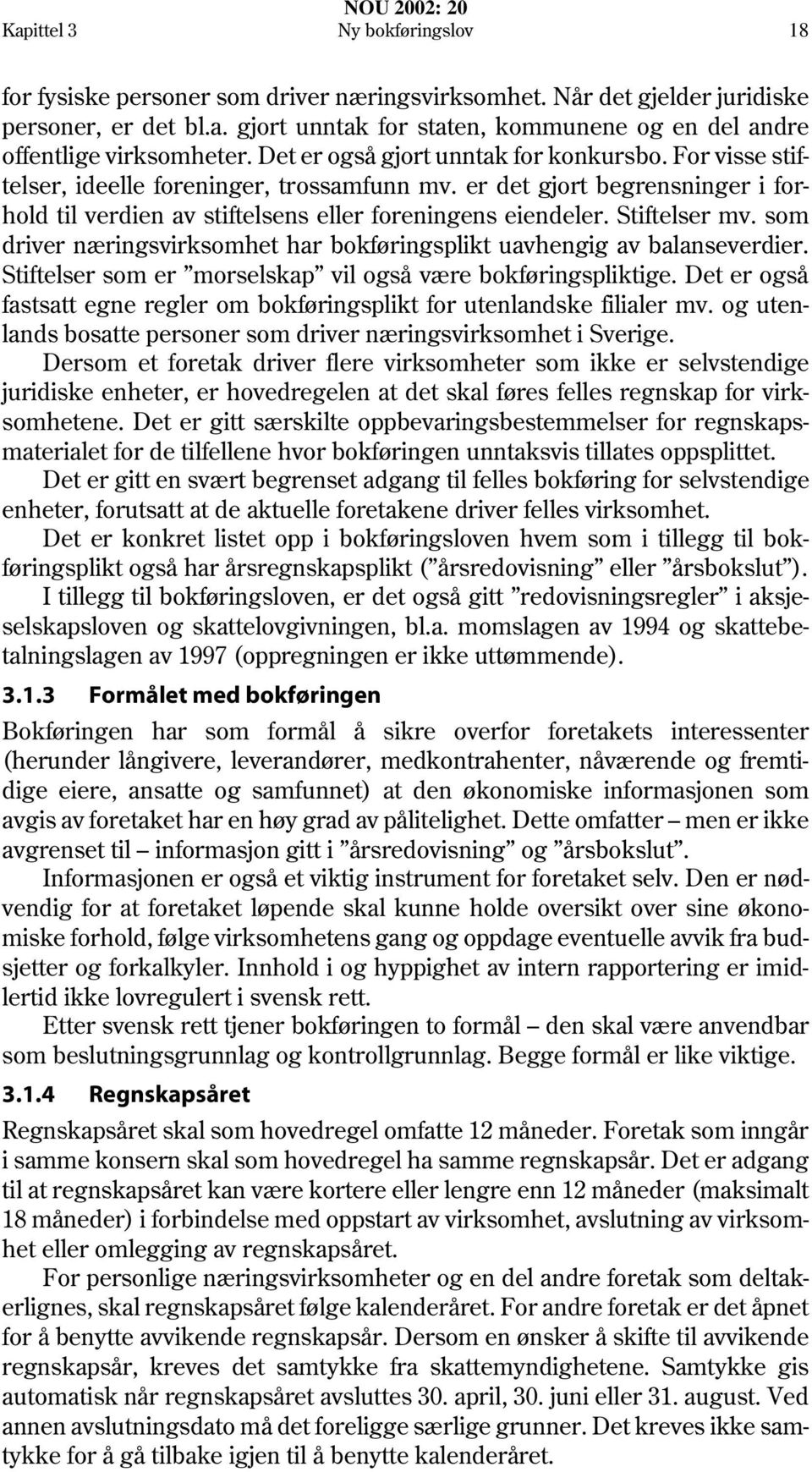 Stiftelser mv. som driver næringsvirksomhet har bokføringsplikt uavhengig av balanseverdier. Stiftelser som er morselskap vil også være bokføringspliktige.