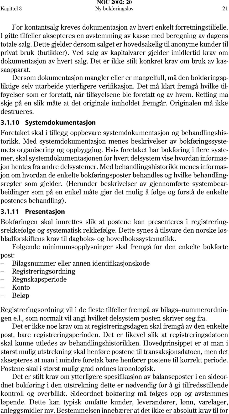 Det er ikke stilt konkret krav om bruk av kassaapparat. Dersom dokumentasjon mangler eller er mangelfull, må den bokføringspliktige selv utarbeide ytterligere verifikasjon.