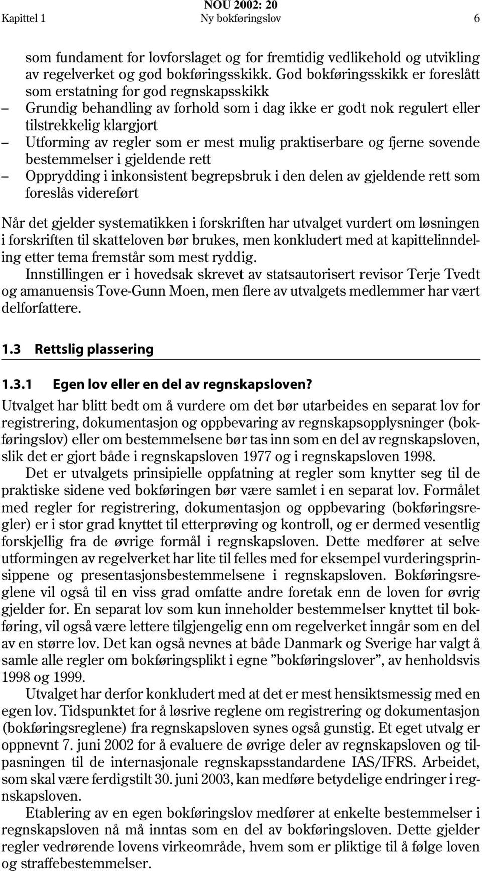 mulig praktiserbare og fjerne sovende bestemmelser i gjeldende rett Opprydding i inkonsistent begrepsbruk i den delen av gjeldende rett som foreslås videreført Når det gjelder systematikken i