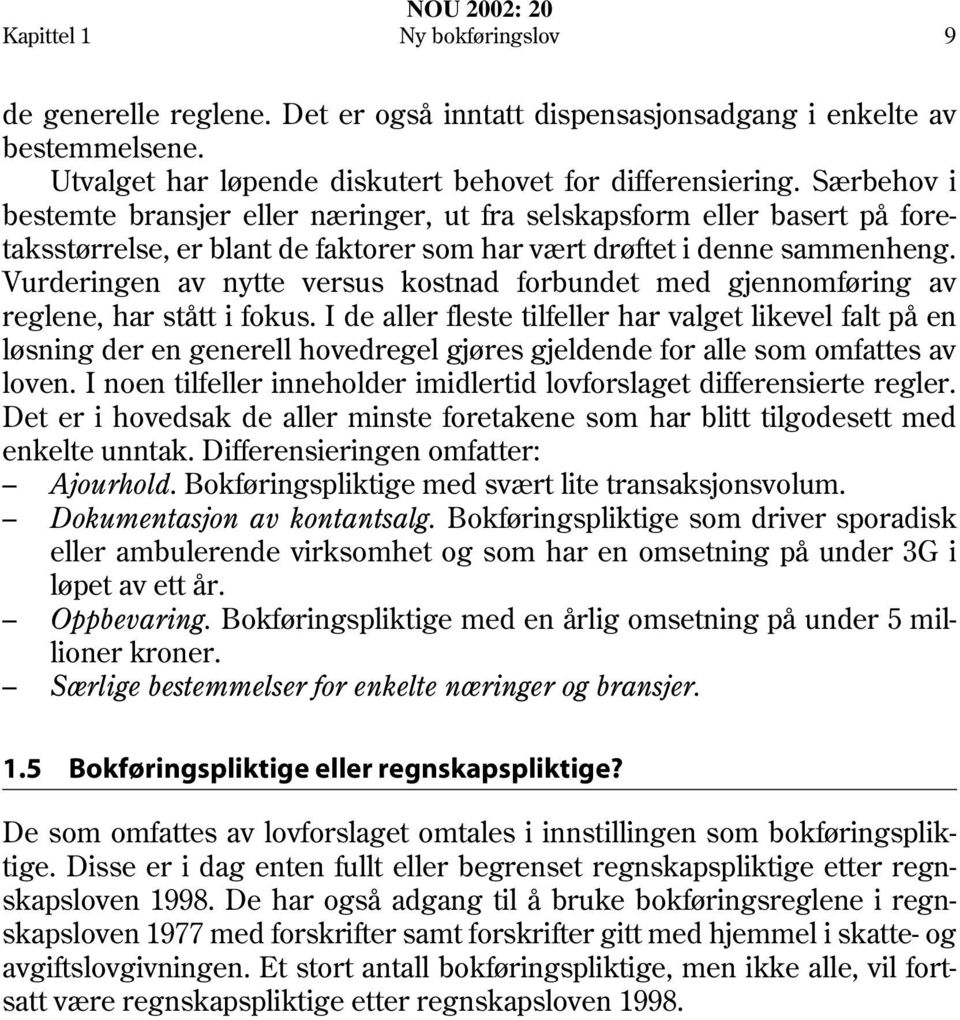 Vurderingen av nytte versus kostnad forbundet med gjennomføring av reglene, har stått i fokus.