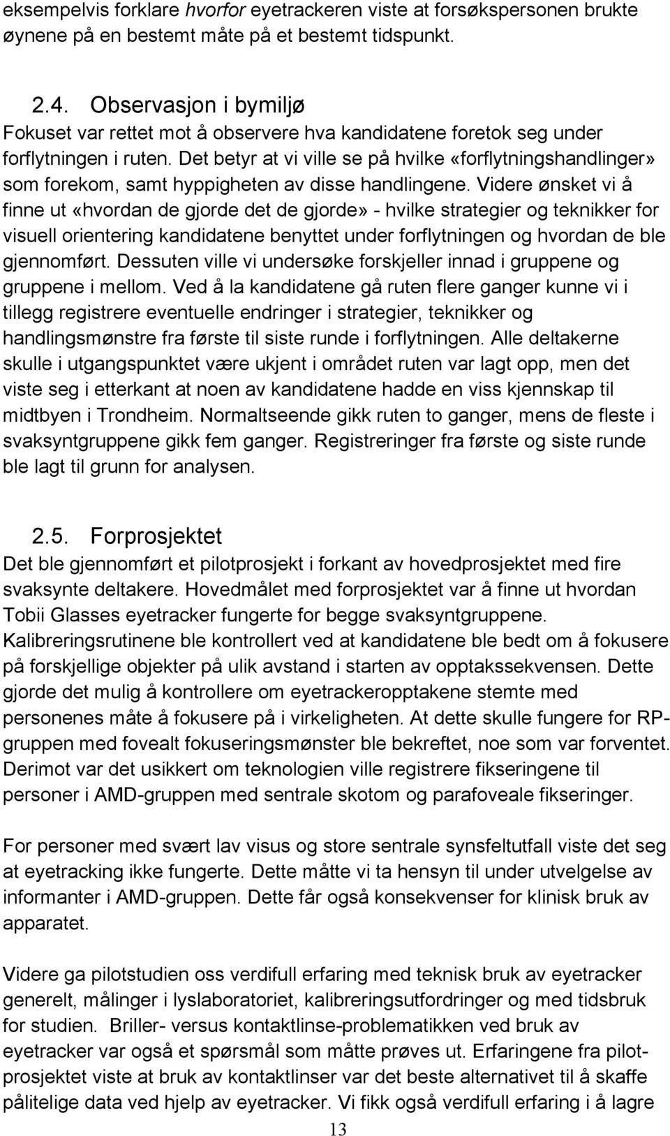 Det betyr at vi ville se på hvilke «forflytningshandlinger» som forekom, samt hyppigheten av disse handlingene.