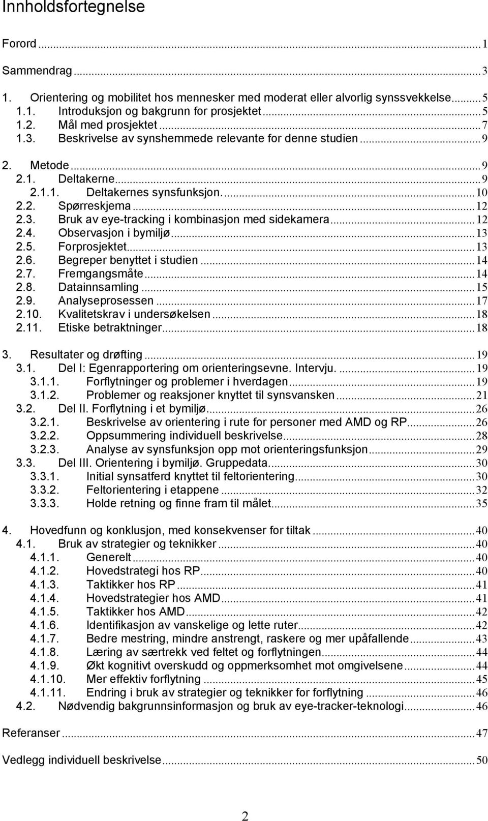 .. 12 2.4. Observasjon i bymiljø... 13 2.5. Forprosjektet... 13 2.6. Begreper benyttet i studien... 14 2.7. Fremgangsmåte... 14 2.8. Datainnsamling... 15 2.9. Analyseprosessen... 17 2.10.