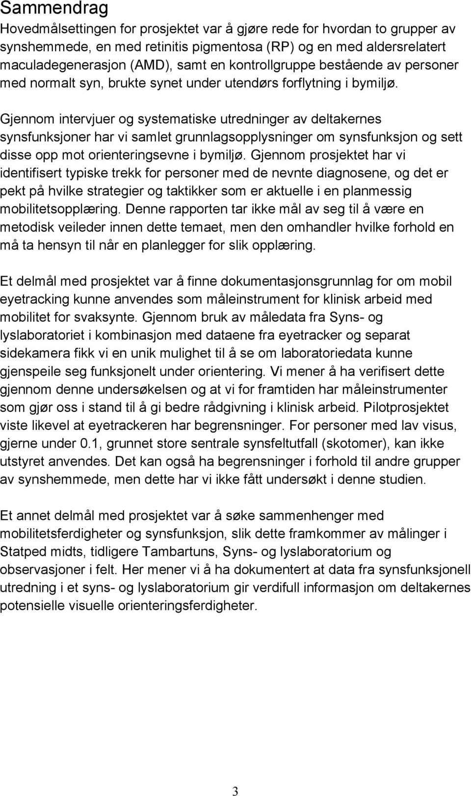 Gjennom intervjuer og systematiske utredninger av deltakernes synsfunksjoner har vi samlet grunnlagsopplysninger om synsfunksjon og sett disse opp mot orienteringsevne i bymiljø.