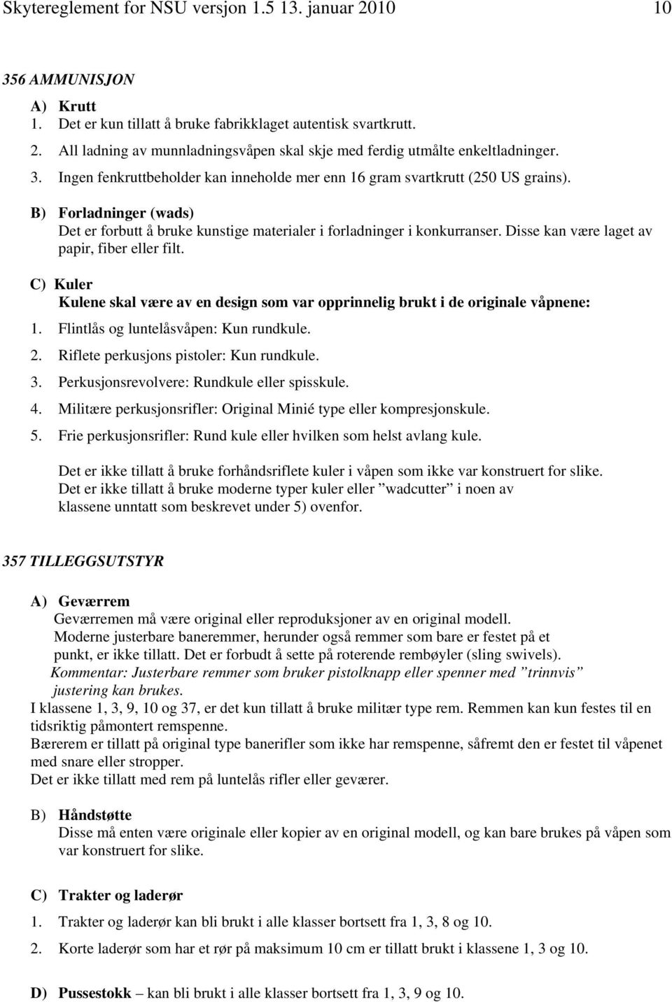 Disse kan være laget av papir, fiber eller filt. C) Kuler Kulene skal være av en design som var opprinnelig brukt i de originale våpnene: 1. Flintlås og luntelåsvåpen: Kun rundkule. 2.