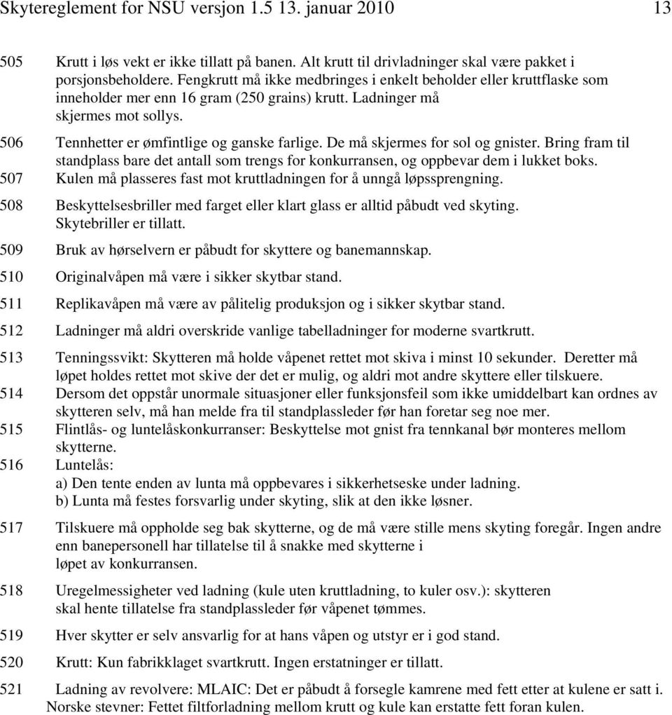 De må skjermes for sol og gnister. Bring fram til standplass bare det antall som trengs for konkurransen, og oppbevar dem i lukket boks.