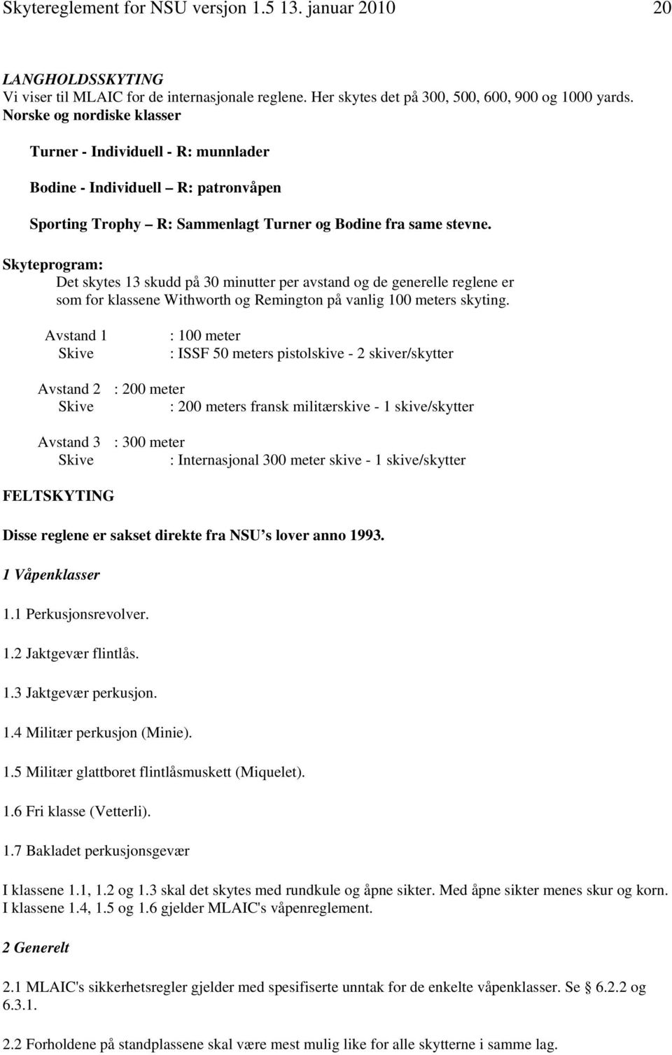 Skyteprogram: Det skytes 13 skudd på 30 minutter per avstand og de generelle reglene er som for klassene Withworth og Remington på vanlig 100 meters skyting.