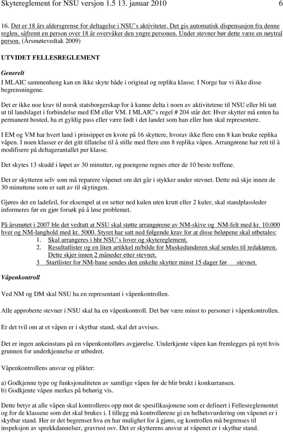 (Årsmøtevedtak 2009) UTVIDET FELLESREGLEMENT Generelt I MLAIC sammenheng kan en ikke skyte både i original og replika klasse. I Norge har vi ikke disse begrensningene.