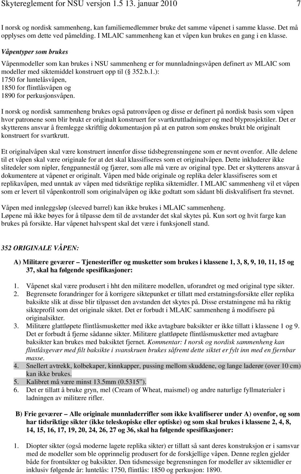 Våpentyper som brukes Våpenmodeller som kan brukes i NSU sammenheng er for munnladningsvåpen definert av MLAIC som modeller med siktemiddel konstruert opp til ( 352.b.1.