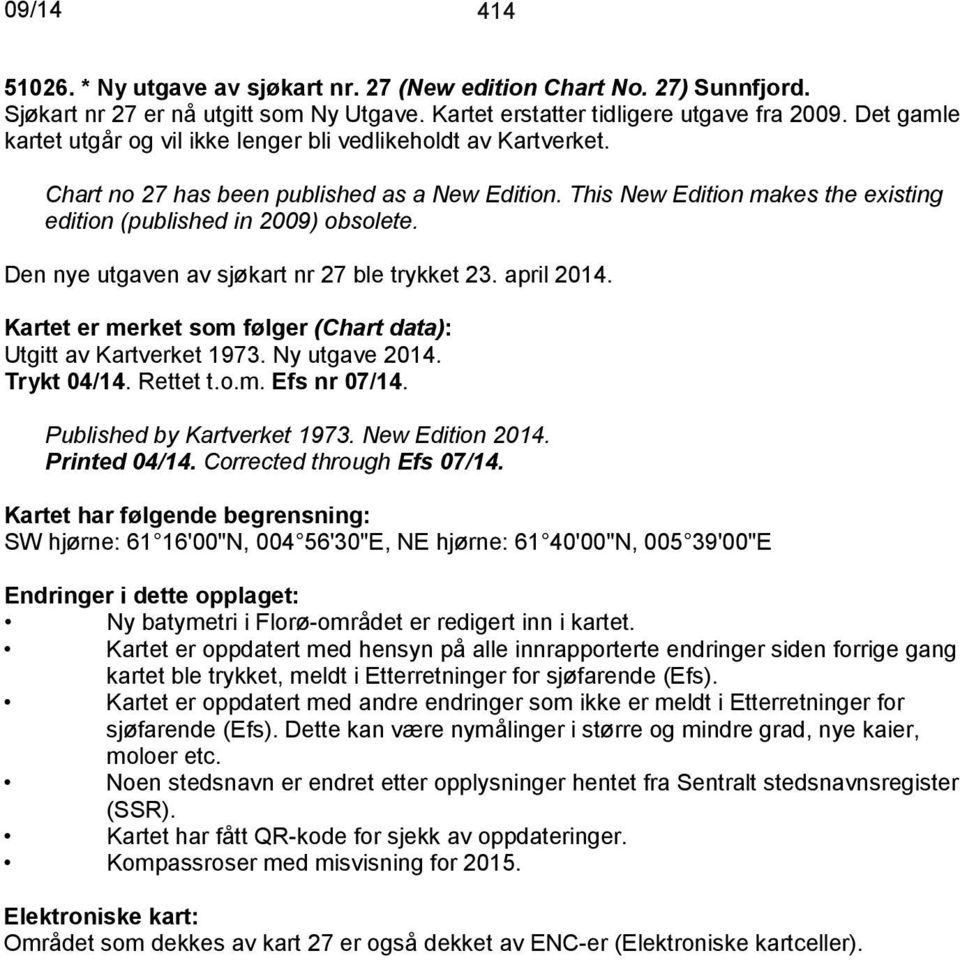 Den nye utgaven av sjøkart nr 27 ble trykket 23. april 2014. Kartet er merket som følger (Chart data): Utgitt av Kartverket 1973. Ny utgave 2014. Trykt 04/14. Rettet t.o.m. Efs nr 07/14.