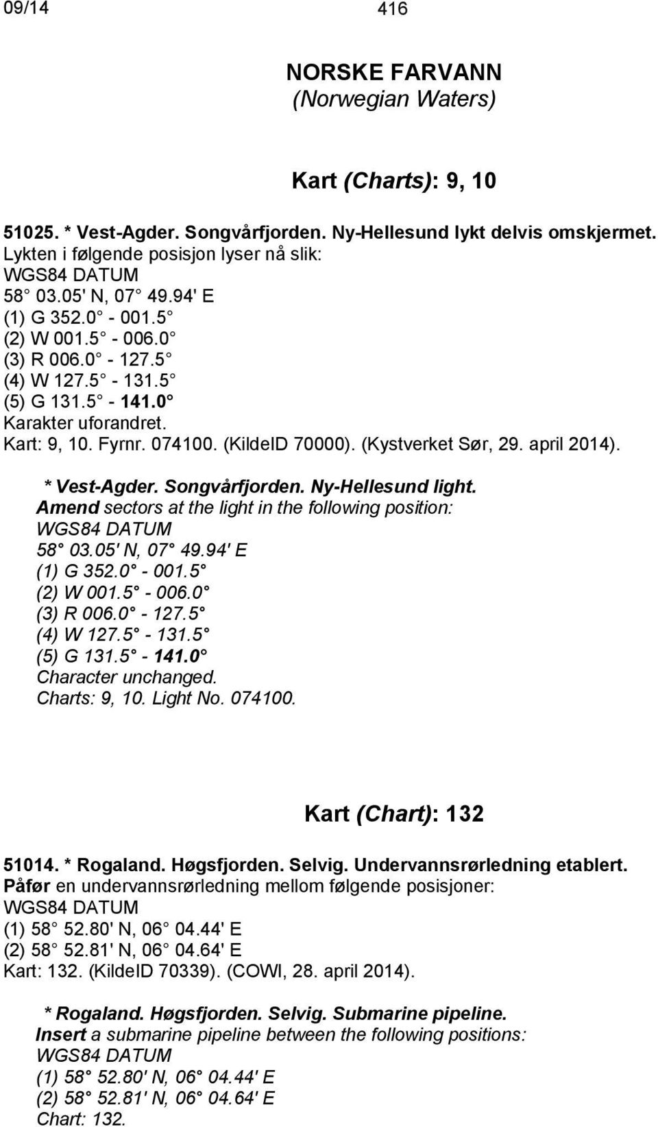 * Vest-Agder. Songvårfjorden. Ny-Hellesund light. Amend sectors at the light in the following position: 58 03.05' N, 07 49.94' E (1) G 352.0-001.5 (2) W 001.5-006.0 (3) R 006.0-127.5 (4) W 127.5-131.