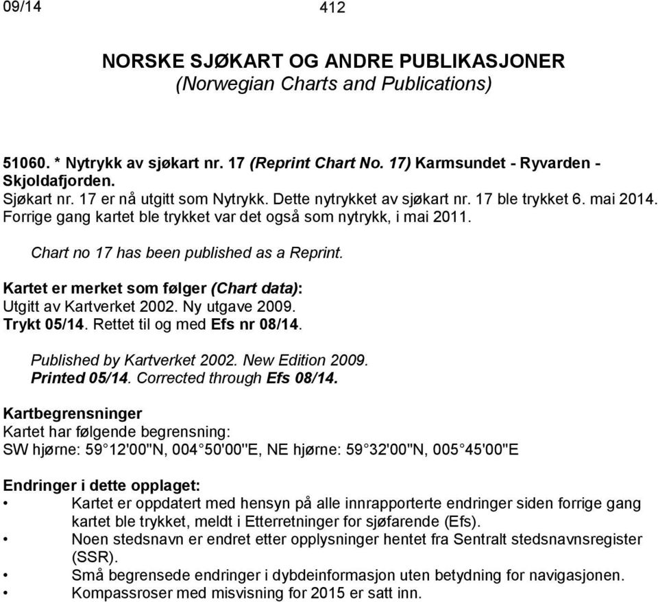 Chart no 17 has been published as a Reprint. Kartet er merket som følger (Chart data): Utgitt av Kartverket 2002. Ny utgave 2009. Trykt 05/14. Rettet til og med Efs nr 08/14.