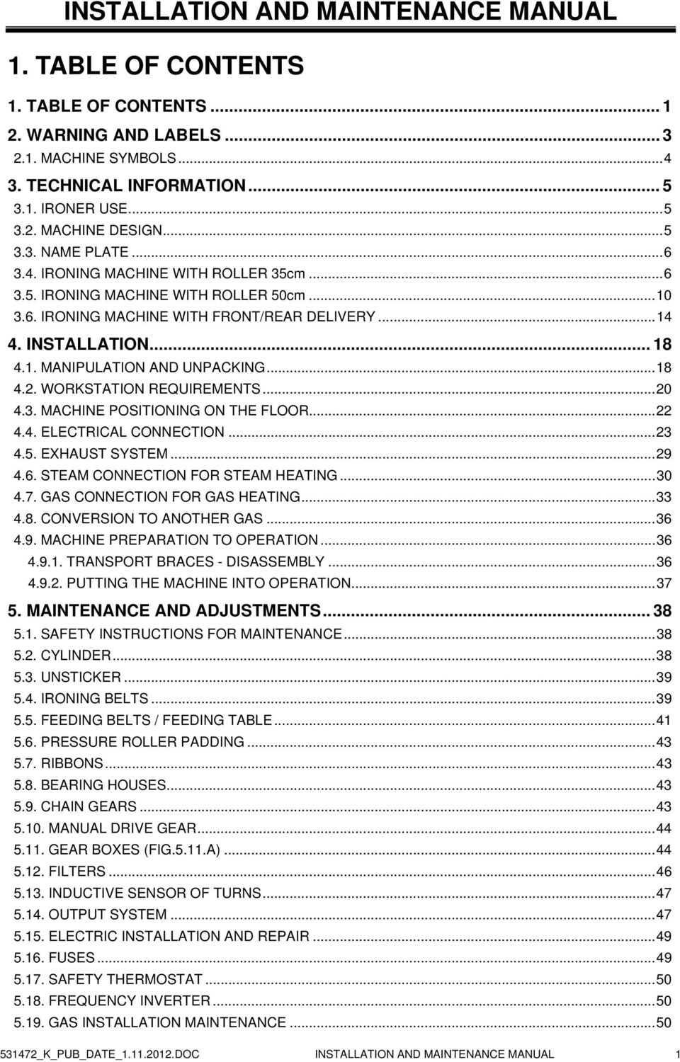 ..18 4.2. WORKSTATION REQUIREMENTS...20 4.3. MACHINE POSITIONING ON THE FLOOR...22 4.4. ELECTRICAL CONNECTION...23 4.5. EXHAUST SYSTEM...29 4.6. STEAM CONNECTION FOR STEAM HEATING...30 4.7.