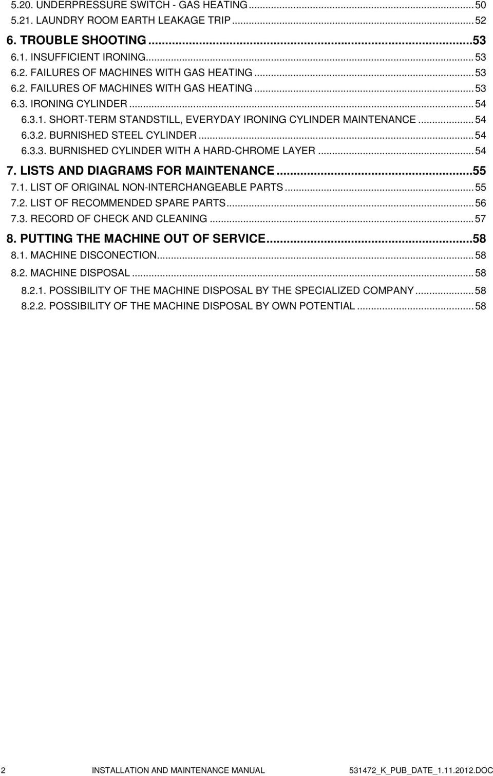 LISTS AND DIAGRAMS FOR MAINTENANCE...55 7.1. LIST OF ORIGINAL NON-INTERCHANGEABLE PARTS...55 7.2. LIST OF RECOMMENDED SPARE PARTS...56 7.3. RECORD OF CHECK AND CLEANING...57 8.