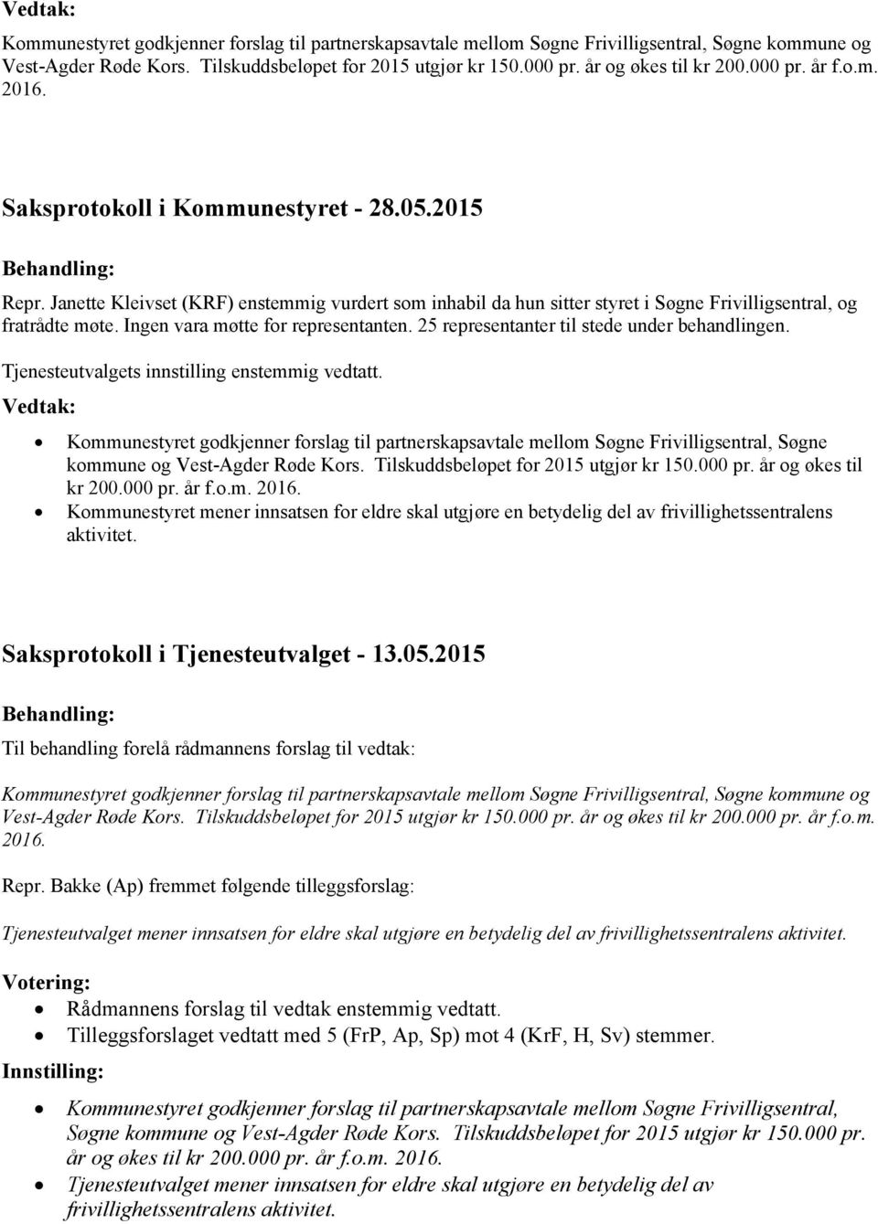 25 representanter til stede under behandlingen. Tjenesteutvalgets innstilling enstemmig vedtatt. 000 pr. år f.o.m. 2016.