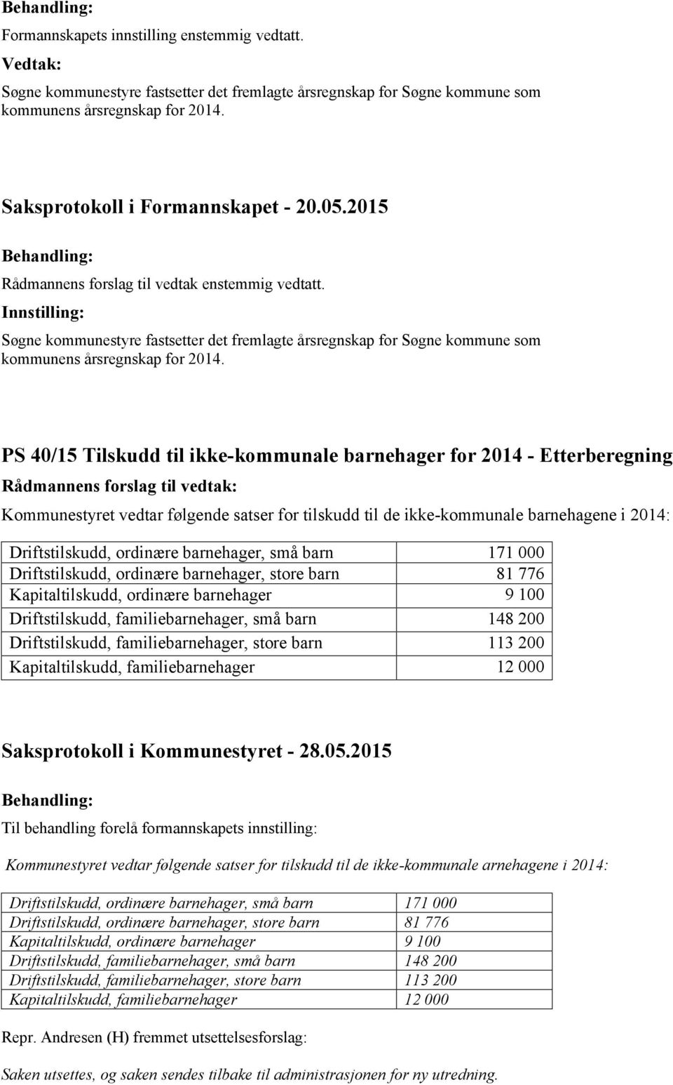 PS 40/15 Tilskudd til ikke-kommunale barnehager for 2014 - Etterberegning Kommunestyret vedtar følgende satser for tilskudd til de ikke-kommunale barnehagene i 2014: Driftstilskudd, ordinære