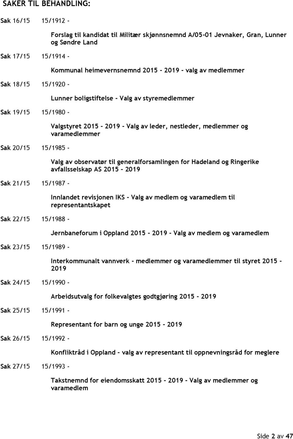 medlemmer Lunner boligstiftelse - Valg av styremedlemmer Valgstyret 2015-2019 - Valg av leder, nestleder, medlemmer og varamedlemmer Valg av observatør til generalforsamlingen for Hadeland og