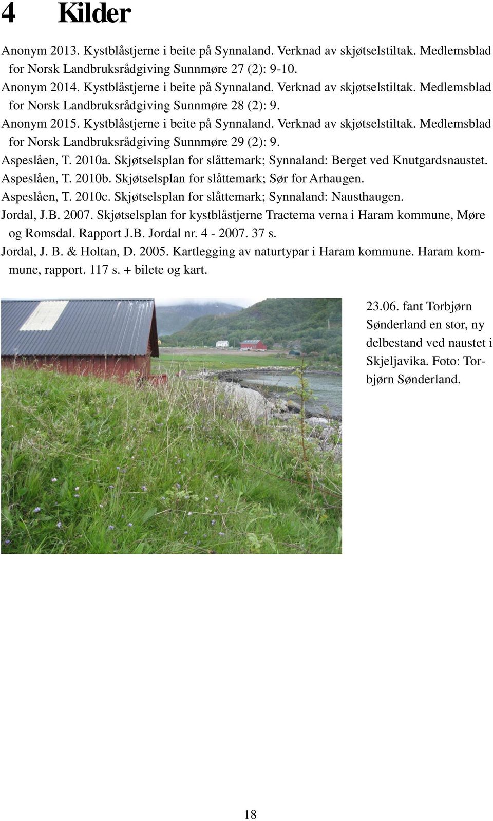 Skjøtselsplan for slåttemark; Synnaland: Berget ved Knutgardsnaustet. Aspeslåen, T. 2010b. Skjøtselsplan for slåttemark; Sør for Arhaugen. Aspeslåen, T. 2010c.
