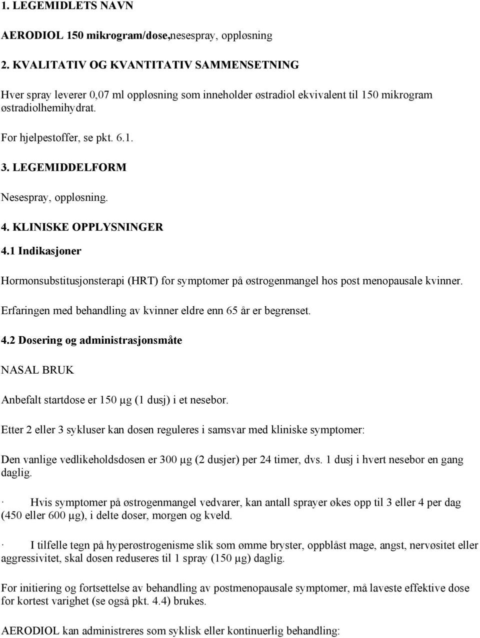 LEGEMIDDELFORM Nesespray, oppløsning. 4. KLINISKE OPPLYSNINGER 4.1 Indikasjoner Hormonsubstitusjonsterapi (HRT) for symptomer på østrogenmangel hos post menopausale kvinner.