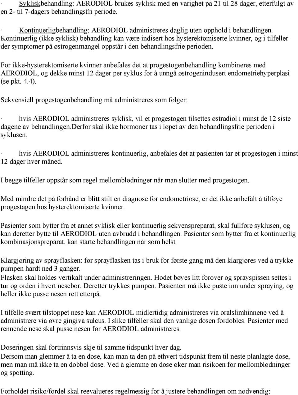 Kontinuerlig (ikke syklisk) behandling kan være indisert hos hysterektomiserte kvinner, og i tilfeller der symptomer på østrogenmangel oppstår i den behandlingsfrie perioden.