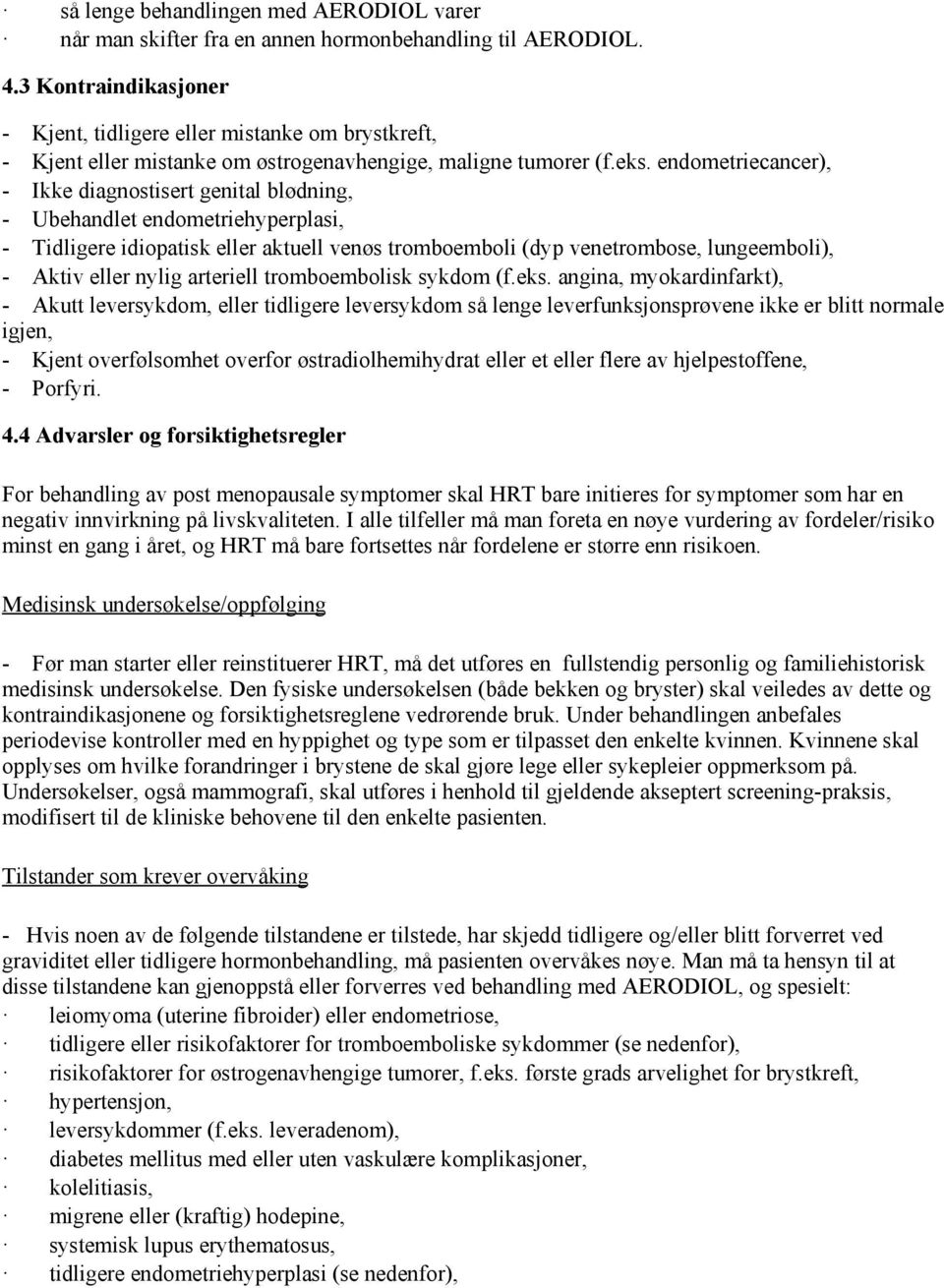 endometriecancer), - Ikke diagnostisert genital blødning, - Ubehandlet endometriehyperplasi, - Tidligere idiopatisk eller aktuell venøs tromboemboli (dyp venetrombose, lungeemboli), - Aktiv eller