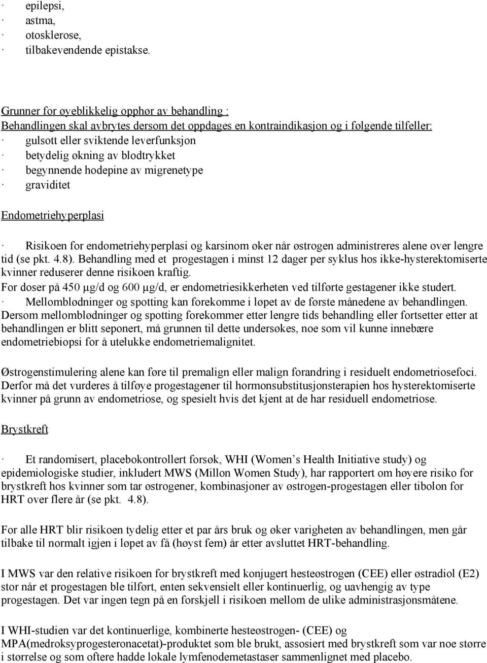 blodtrykket begynnende hodepine av migrenetype graviditet Endometriehyperplasi Risikoen for endometriehyperplasi og karsinom øker når østrogen administreres alene over lengre tid (se pkt. 4.8).