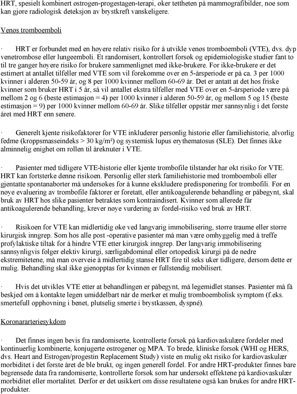 Et randomisert, kontrollert forsøk og epidemiologiske studier fant to til tre ganger høyere risiko for brukere sammenlignet med ikke-brukere.