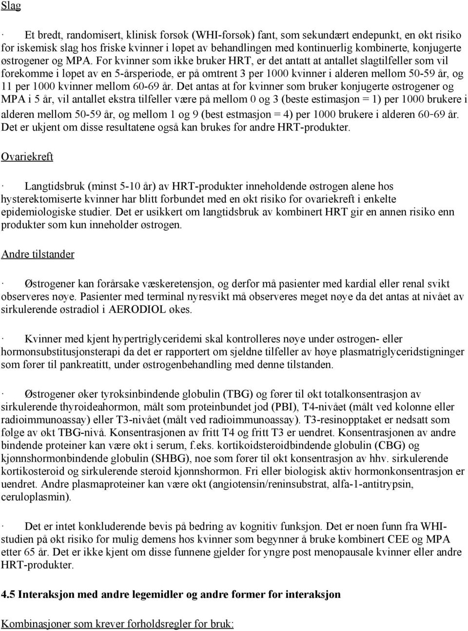 For kvinner som ikke bruker HRT, er det antatt at antallet slagtilfeller som vil forekomme i løpet av en 5-årsperiode, er på omtrent 3 per 1000 kvinner i alderen mellom 50-59 år, og 11 per 1000