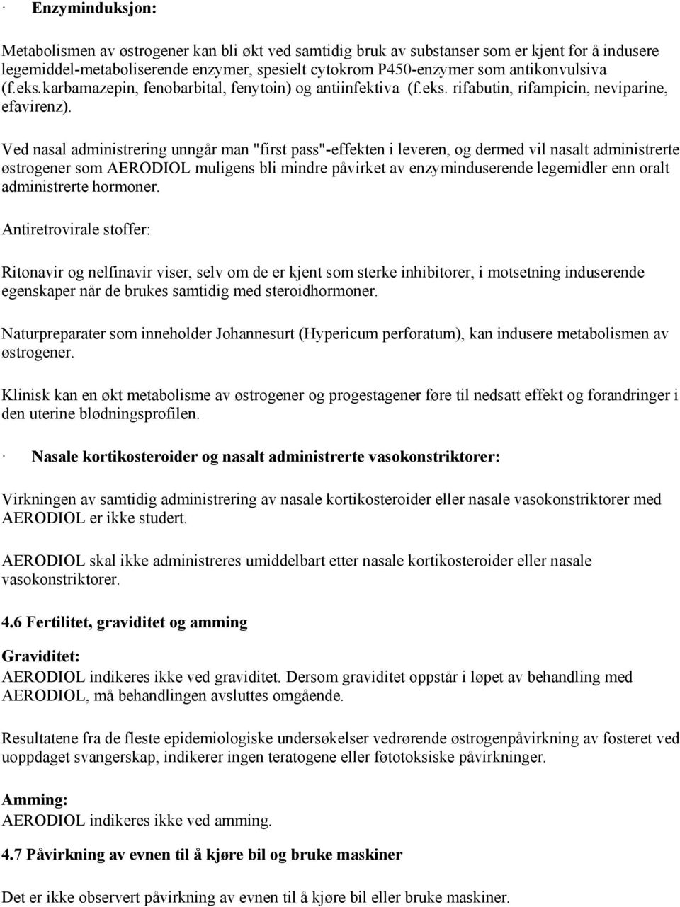 Ved nasal administrering unngår man "first pass"-effekten i leveren, og dermed vil nasalt administrerte østrogener som AERODIOL muligens bli mindre påvirket av enzyminduserende legemidler enn oralt