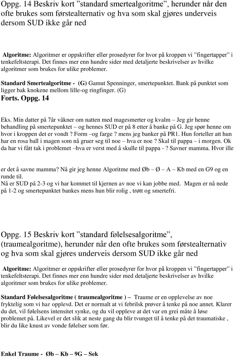 Standard Smertealgoritme - (G) Gamut Spenninger, smertepunktet. Bank på punktet som ligger bak knokene mellom lille-og ringfinger. (G) Forts. Oppg. 14 Eks.