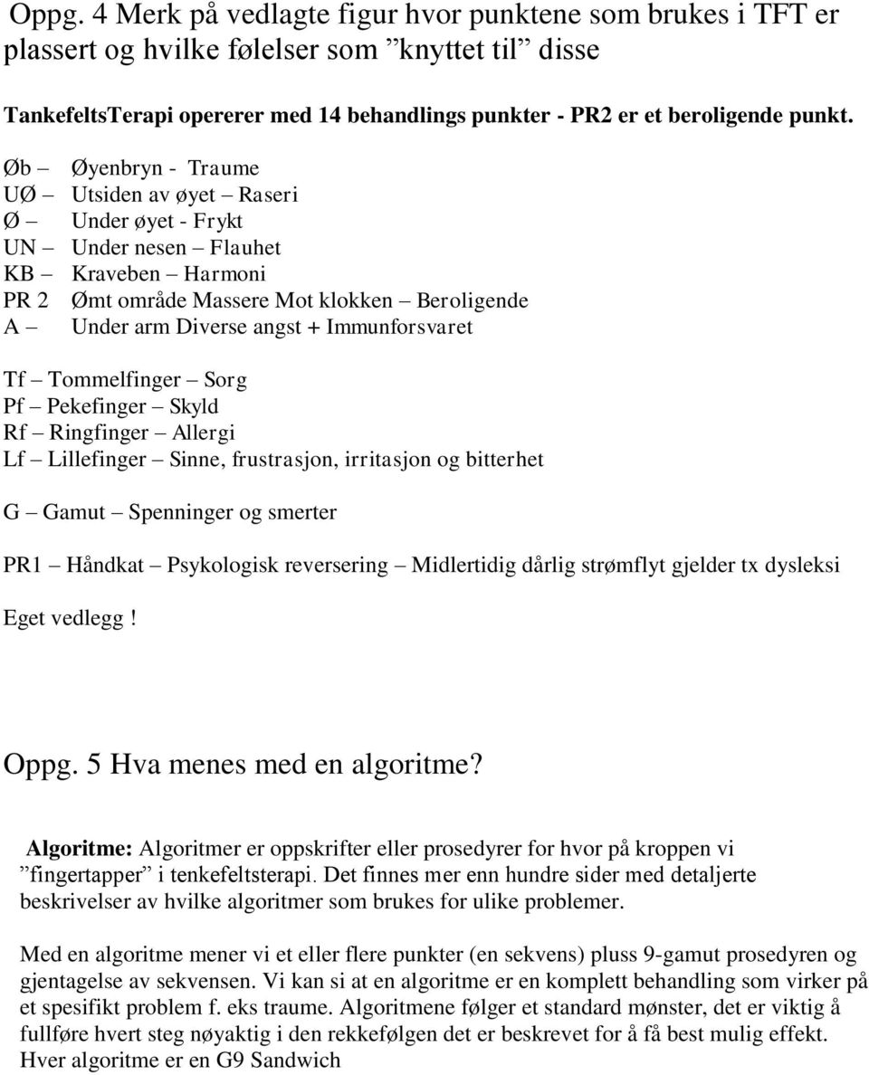 Immunforsvaret Tf Tommelfinger Sorg Pf Pekefinger Skyld Rf Ringfinger Allergi Lf Lillefinger Sinne, frustrasjon, irritasjon og bitterhet G Gamut Spenninger og smerter PR1 Håndkat Psykologisk