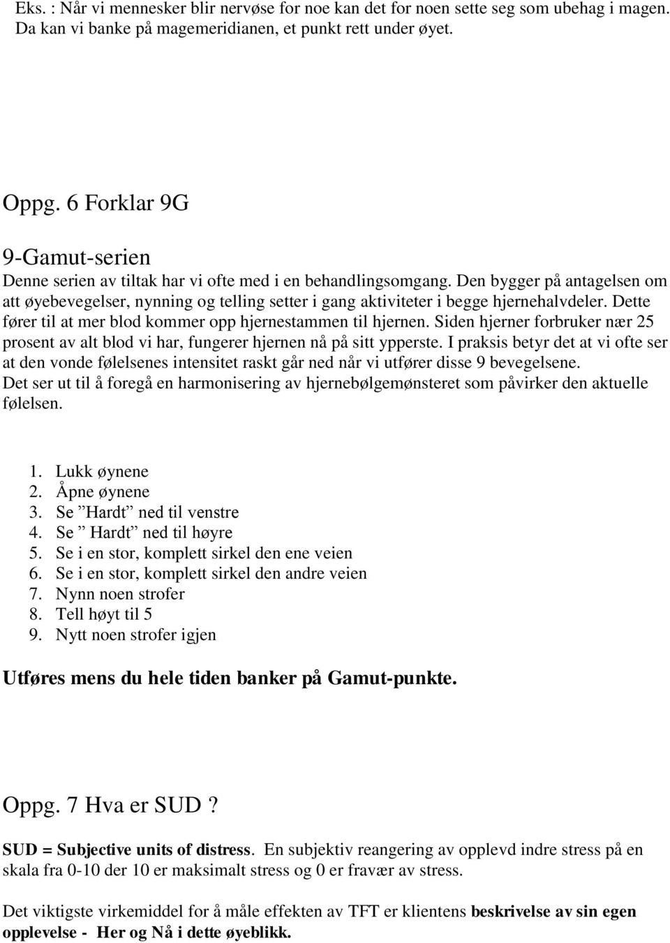 Den bygger på antagelsen om att øyebevegelser, nynning og telling setter i gang aktiviteter i begge hjernehalvdeler. Dette fører til at mer blod kommer opp hjernestammen til hjernen.